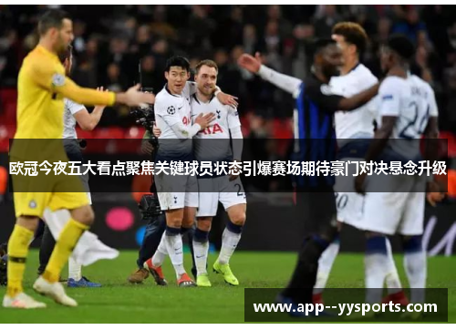 欧冠今夜五大看点聚焦关键球员状态引爆赛场期待豪门对决悬念升级