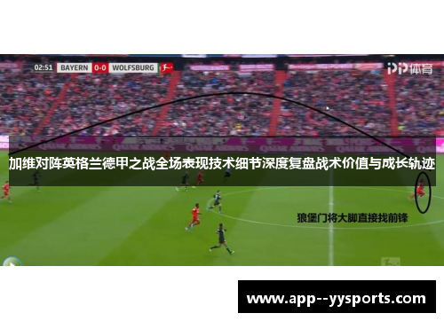 加维对阵英格兰德甲之战全场表现技术细节深度复盘战术价值与成长轨迹